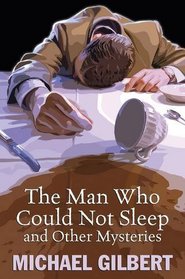 The Man Who Could Not Sleep and Other Mysteries. Michael Gilbert
