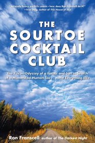 The Sourtoe Cocktail Club: The Yukon Odyssey of a Father and Son in Search of a Mummified Human Toe ... and Everything Else