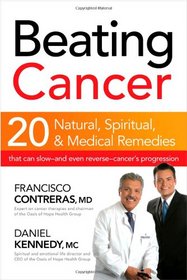Beating Cancer: Twenty natural, spiritual, and medical remedies that can slow--and even reverse--cancer's progression