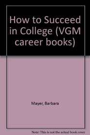 How to Succeed in College (Vgm How to Series)