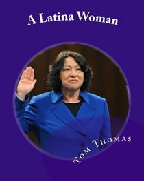 A Latina Woman: Sonia Sotomayor's Climb to be the Third Woman Justice of the Supreme Court (Volume 1)