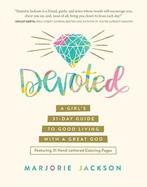 Devoted: A Girl?s 31-Day Guide to Good Living with a Great God