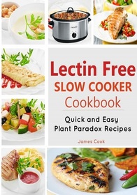 Lectrin Free Slow Cooker Cookbook: Quick and Easy Lectin-Free Recipes Plant Paradox Cookbook