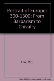 Portrait of Europe: 300-1300: From Barbarism to Chivalry
