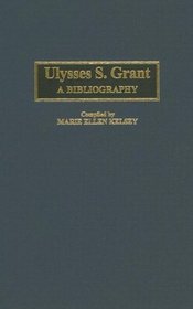 Ulysses S. Grant : A Bibliography (Bibliographies of the Presidents of the United States)