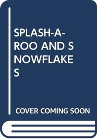 SPLASH-A-ROO AND SNOWFLAKES