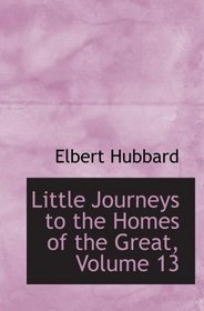 Little Journeys to the Homes of the Great, Volume 13: Little Journeys to the Homes of Great Lovers