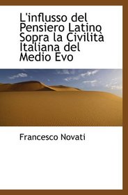 L'influsso del Pensiero Latino Sopra la Civilit Italiana del Medio Evo