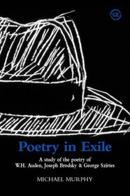 Poetry in Exile: A Study of the Poetry of W.H. Auden, Joseph Brodsky and George Szirtes