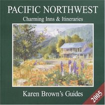 Karen Brown's Pacific Northwest: Charming Inns  Itineraries 2005 (Karen Brown Guides/Distro Line)