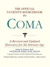 The Official Patient's Sourcebook on Coma: A Revised and Updated Directory for the Internet Age