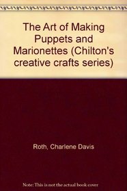 The art of making puppets & marionettes (Chilton's creative crafts series)