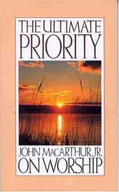 Ultimate Priority: John Macarthur, Jr. on Worship