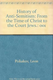 History of Anti-Semitism: From the Time of Christ to the Court Jews.