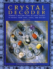 Crystal Decoder:Harness A Milion Years of Earth Energy to Reveal Your Lives,Loves and Destiny