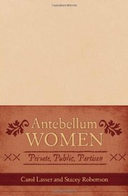 Antebellum Women: Private, Public, Partisan (American Controversies Series)