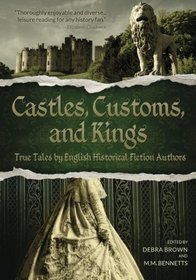 Castles, Customs, and Kings: True Tales by English Historical Fiction Authors