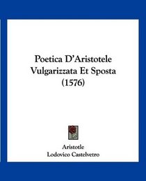 Poetica D'Aristotele Vulgarizzata Et Sposta (1576) (Italian Edition)