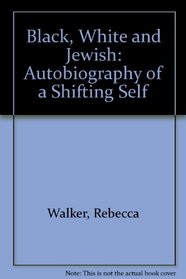 Black, White and Jewish: Autobiography of a Shifting Self