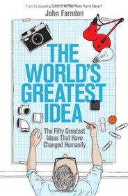 The World's Greatest Idea: The Fifty Greatest Ideas That Have Changed Humanity. John Farndon