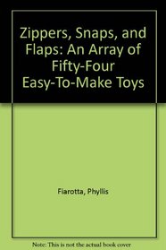 Zippers, Snaps, and Flaps: An Array of Fifty-Four Easy-To-Make Toys