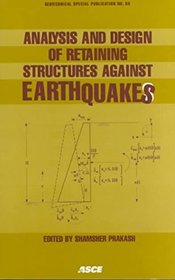 Analysis and Design of Retaining Structures Against Earthquakes: Proceedings of Sessions Sponsored by the Soil Dynamics Committee of the Geo-Institute ... t (Geotechnical Special Publication, No. 60)