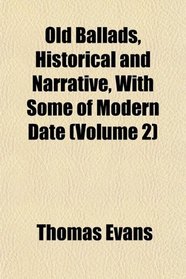 Old Ballads, Historical and Narrative, With Some of Modern Date (Volume 2)