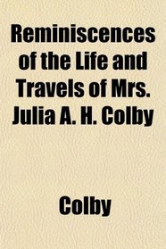 Reminiscences of the Life and Travels of Mrs. Julia A. H. Colby