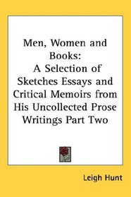 Men, Women and Books: A Selection of Sketches Essays and Critical Memoirs from His Uncollected Prose Writings Part Two