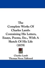 The Complete Works Of Charles Lamb: Containing His Letters, Essays, Poems, Etc., With A Sketch Of His Life (1879)