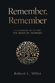 Remember, Remember: Life-Changing Truths from the Book of Mormon