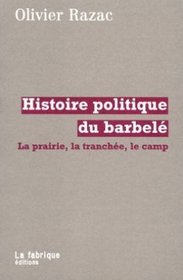 Histoire politique du barbele: La prairie, la tranchee, le camp (English translation: 