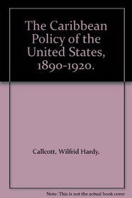 The Caribbean Policy of the United States, 1890-1920.