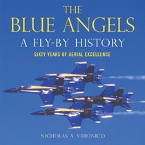 The Blue Angels: A Fly-By History: Sixty Years of Aerial Excellence
