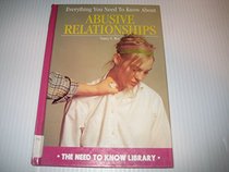 Everything You Need to Know About Abusive Relationships (The Need to Know Library)