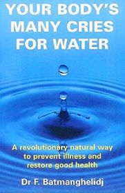 Your Body's Many Cries for Water: A Revolutionary Natural Way to Prevent Illness and Restore Good Health