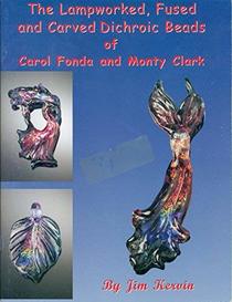The Lampworked, Fused and Carved Dichroic Beads of Carol Fonda and Monty Clark