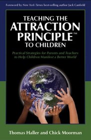 Teaching the Attraction Principle? to Children: Practical Strategies for Parents and Teachers to Help Children Manifest a Better World