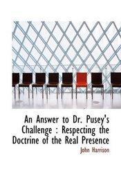An Answer to Dr. Pusey's Challenge: Respecting the Doctrine of the Real Presence