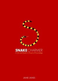 Snake Charmer: A Life and Death in Pursuit of Knowledge
