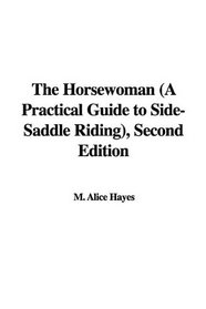 The Horsewoman (A Practical Guide to Side-Saddle Riding), Second Edition
