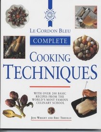 Le Cordon Bleu Complete Cookery Techniques: With over 200 Basic Recipes from the World's Most Famous Culinary School