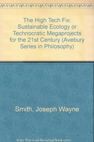 The High Tech Fix: Sustainable Ecology or Technocratic Megaprojects for the 21st Century? (Avebury Series in Philosophy)