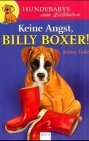 Hundebabys zum Liebhaben. Keine Angst, Billy Boxer. ( Ab 7 J.).