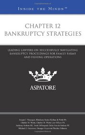 Chapter 12 Bankruptcy Strategies: Leading Lawyers on Successfully Navigating Bankruptcy Proceedings for Family Farms and Fishing Operations (Inside the Minds)