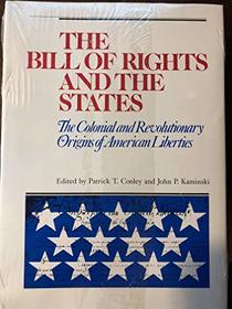 The Bill of Rights and the States: The Colonial and Revolutionary Origins of American Liberties