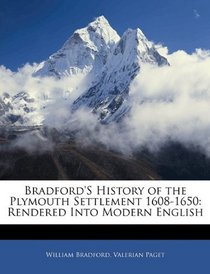 Bradford's History of the Plymouth Settlement 1608-1650: Rendered Into Modern English