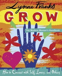 Grow: The Modern Woman's Handbook : How to Connect With Self, Lovers, and Others