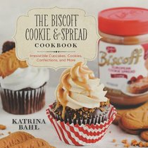 The Biscoff Cookie and Spread Cookbook: Irresistible Cupcakes, Cookies, Confections, and More