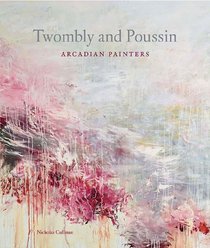Cy Twombly and Nicolas Poussin: Arcadian Painters
